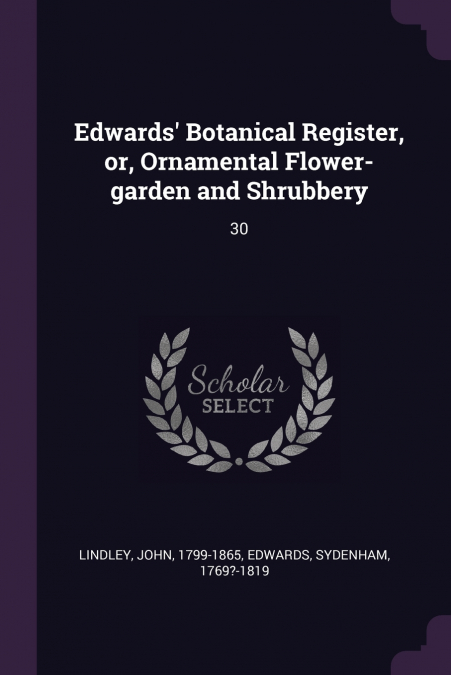 Edwards’ Botanical Register, or, Ornamental Flower-garden and Shrubbery