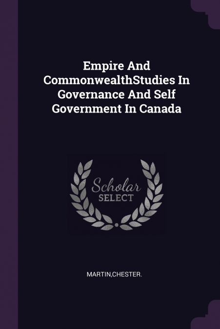 Empire And CommonwealthStudies In Governance And Self Government In Canada