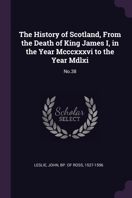 The History of Scotland, From the Death of King James I, in the Year Mcccxxxvi to the Year Mdlxi