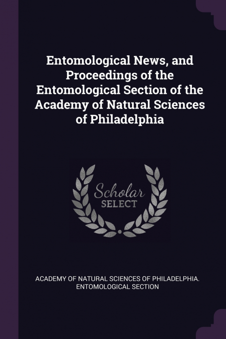 Entomological News, and Proceedings of the Entomological Section of the Academy of Natural Sciences of Philadelphia