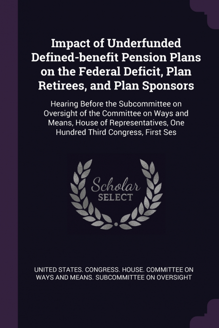 Impact of Underfunded Defined-benefit Pension Plans on the Federal Deficit, Plan Retirees, and Plan Sponsors