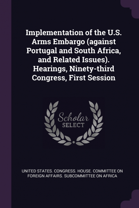 Implementation of the U.S. Arms Embargo (against Portugal and South Africa, and Related Issues). Hearings, Ninety-third Congress, First Session
