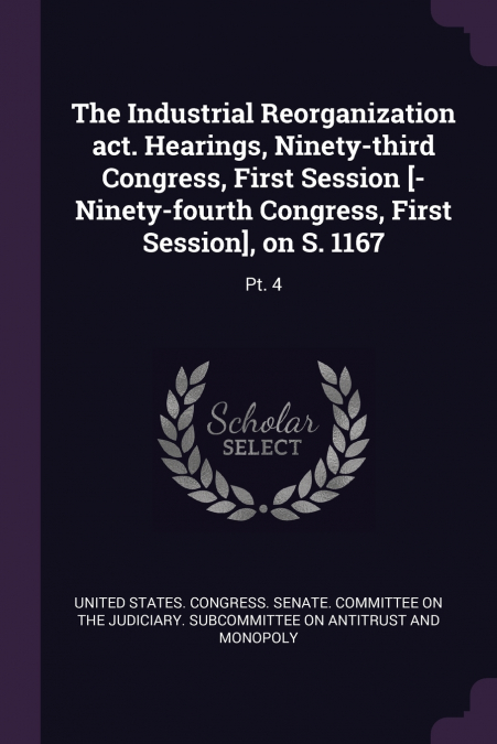 The Industrial Reorganization act. Hearings, Ninety-third Congress, First Session [-Ninety-fourth Congress, First Session], on S. 1167