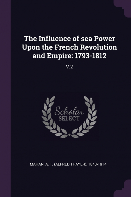 The Influence of sea Power Upon the French Revolution and Empire