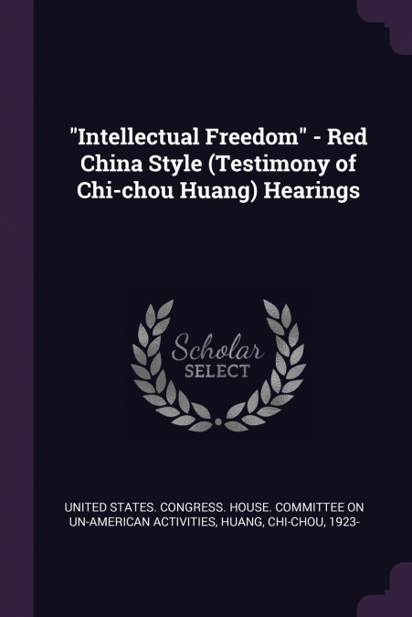 'Intellectual Freedom' - Red China Style (Testimony of Chi-chou Huang) Hearings