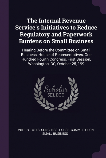 The Internal Revenue Service’s Initiatives to Reduce Regulatory and Paperwork Burdens on Small Business