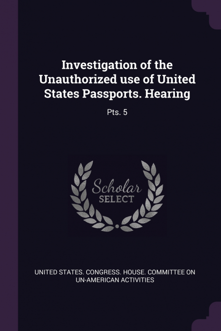 Investigation of the Unauthorized use of United States Passports. Hearing