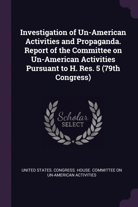 Investigation of Un-American Activities and Propaganda. Report of the Committee on Un-American Activities Pursuant to H. Res. 5 (79th Congress)