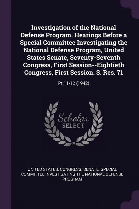 Investigation of the National Defense Program. Hearings Before a Special Committee Investigating the National Defense Program, United States Senate, Seventy-Seventh Congress, First Session--Eightieth 
