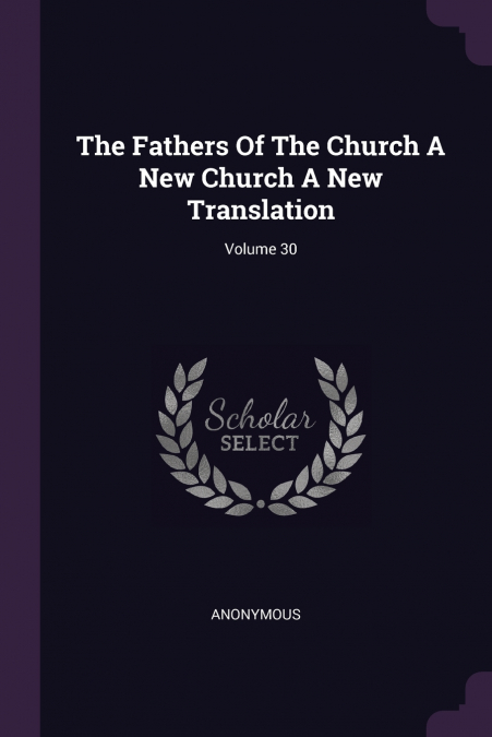 The Fathers Of The Church A New Church A New Translation; Volume 30