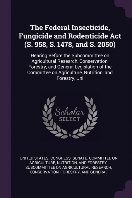 The Federal Insecticide, Fungicide and Rodenticide Act (S. 958, S. 1478, and S. 2050)