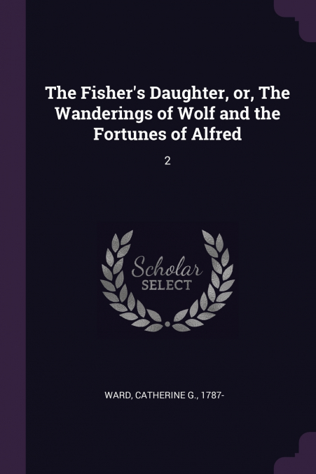 The Fisher’s Daughter, or, The Wanderings of Wolf and the Fortunes of Alfred