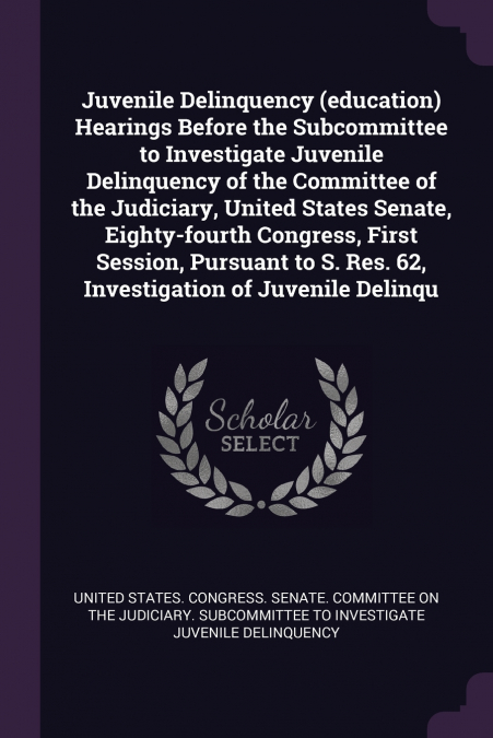 Juvenile Delinquency (education) Hearings Before the Subcommittee to Investigate Juvenile Delinquency of the Committee of the Judiciary, United States Senate, Eighty-fourth Congress, First Session, Pu