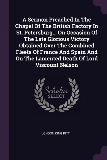 A Sermon Preached In The Chapel Of The British Factory In St. Petersburg... On Occasion Of The Late Glorious Victory Obtained Over The Combined Fleets Of France And Spain And On The Lamented Death Of 