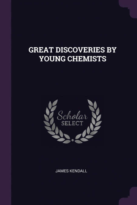 GREAT DISCOVERIES BY YOUNG CHEMISTS