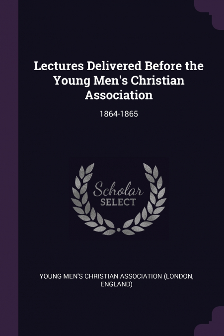 Lectures Delivered Before the Young Men’s Christian Association