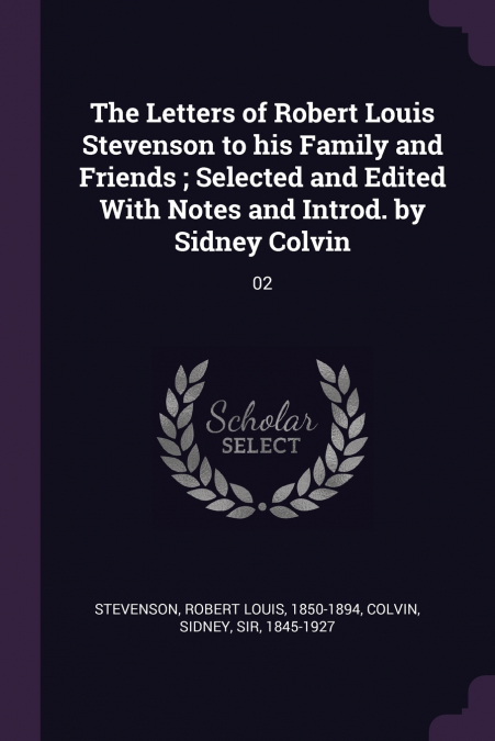 The Letters of Robert Louis Stevenson to his Family and Friends ; Selected and Edited With Notes and Introd. by Sidney Colvin