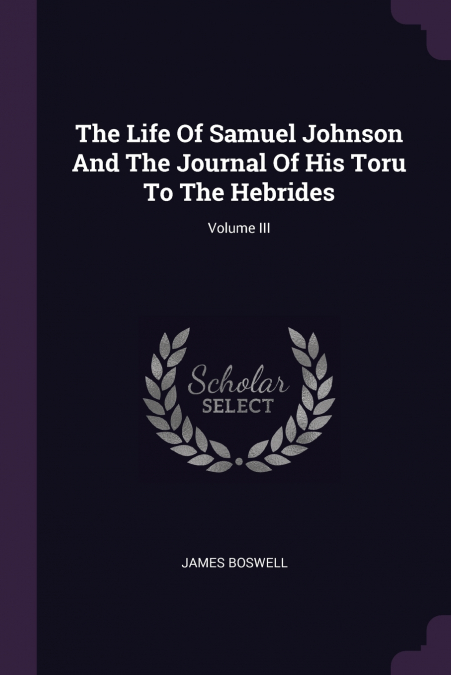 The Life Of Samuel Johnson And The Journal Of His Toru To The Hebrides; Volume III