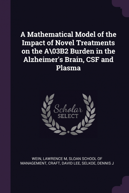 A Mathematical Model of the Impact of Novel Treatments on the A 03B2 Burden in the Alzheimer’s Brain, CSF and Plasma