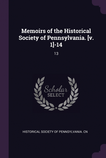 Memoirs of the Historical Society of Pennsylvania. [v. 1]-14
