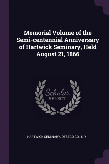 Memorial Volume of the Semi-centennial Anniversary of Hartwick Seminary, Held August 21, 1866