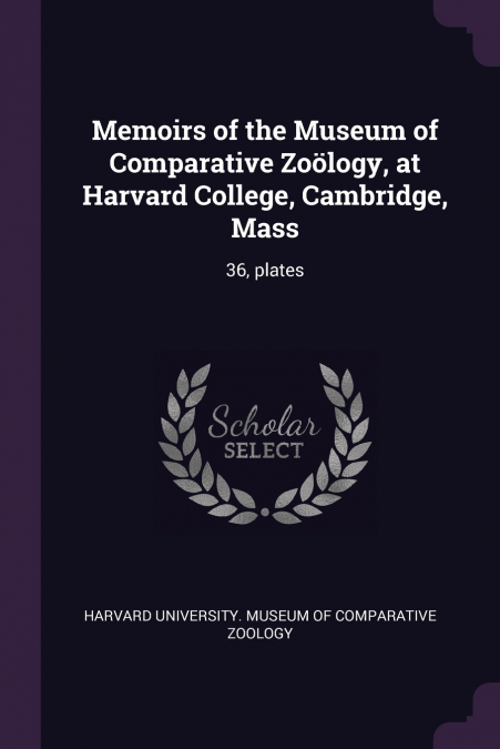 Memoirs of the Museum of Comparative Zoölogy, at Harvard College, Cambridge, Mass