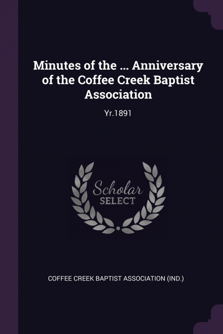 Minutes of the ... Anniversary of the Coffee Creek Baptist Association