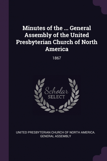Minutes of the ... General Assembly of the United Presbyterian Church of North America