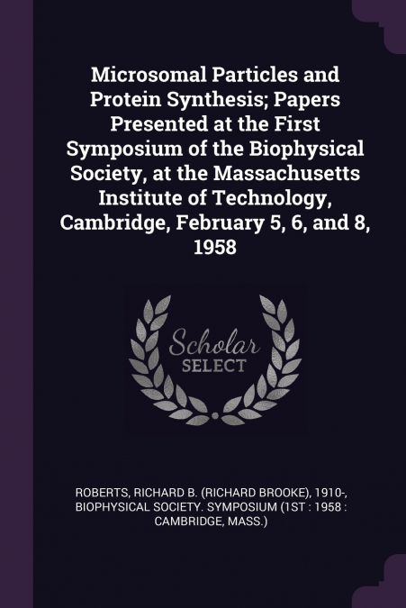 Microsomal Particles and Protein Synthesis; Papers Presented at the First Symposium of the Biophysical Society, at the Massachusetts Institute of Technology, Cambridge, February 5, 6, and 8, 1958
