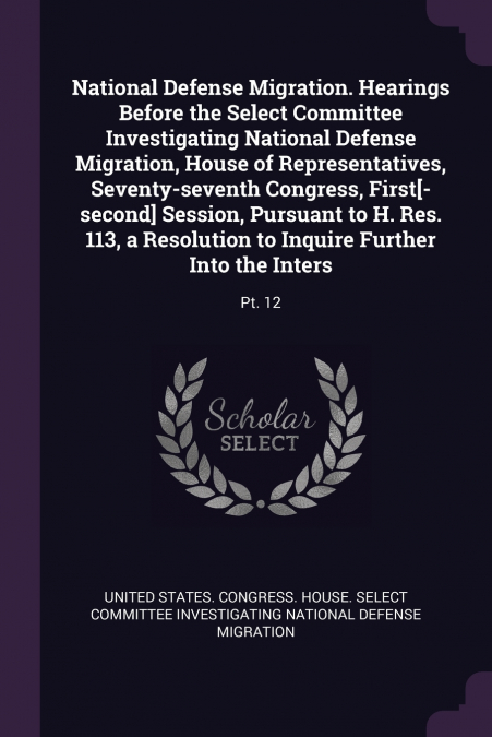 National Defense Migration. Hearings Before the Select Committee Investigating National Defense Migration, House of Representatives, Seventy-seventh Congress, First[-second] Session, Pursuant to H. Re