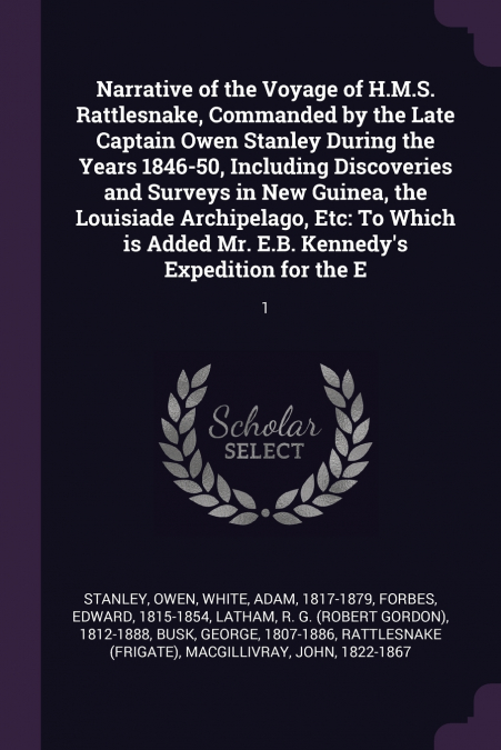 Narrative of the Voyage of H.M.S. Rattlesnake, Commanded by the Late Captain Owen Stanley During the Years 1846-50, Including Discoveries and Surveys in New Guinea, the Louisiade Archipelago, Etc
