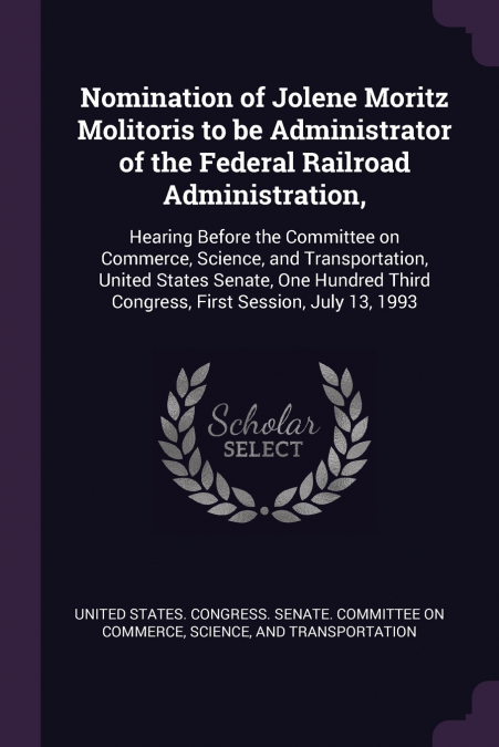 Nomination of Jolene Moritz Molitoris to be Administrator of the Federal Railroad Administration,