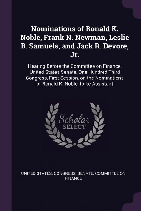 Nominations of Ronald K. Noble, Frank N. Newman, Leslie B. Samuels, and Jack R. Devore, Jr.