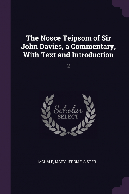 The Nosce Teipsom of Sir John Davies, a Commentary, With Text and Introduction