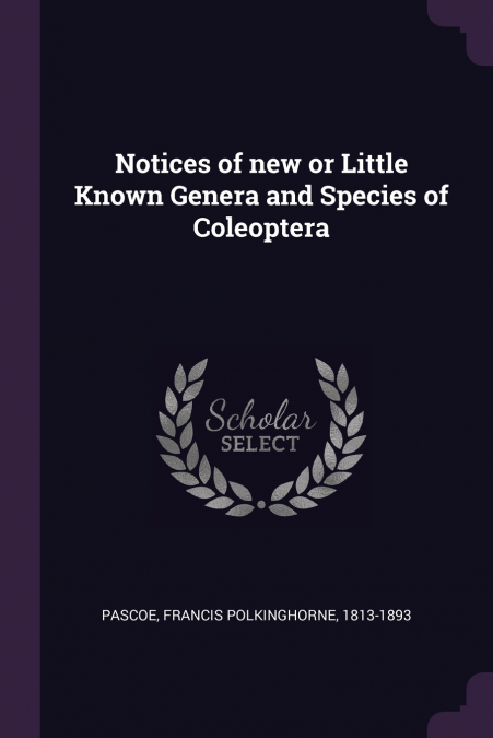 Notices of new or Little Known Genera and Species of Coleoptera