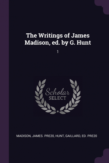 The Writings of James Madison, ed. by G. Hunt