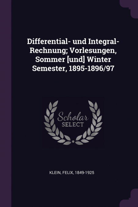Differential- und Integral-Rechnung; Vorlesungen, Sommer [und] Winter Semester, 1895-1896/97
