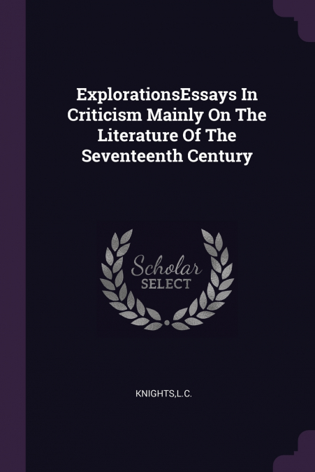 ExplorationsEssays In Criticism Mainly On The Literature Of The Seventeenth Century