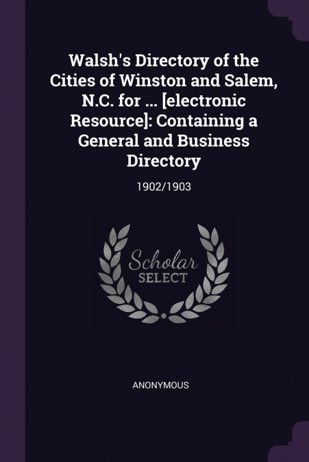 Walsh’s Directory of the Cities of Winston and Salem, N.C. for ... [electronic Resource]