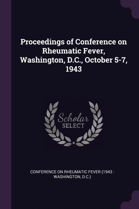 Proceedings of Conference on Rheumatic Fever, Washington, D.C., October 5-7, 1943