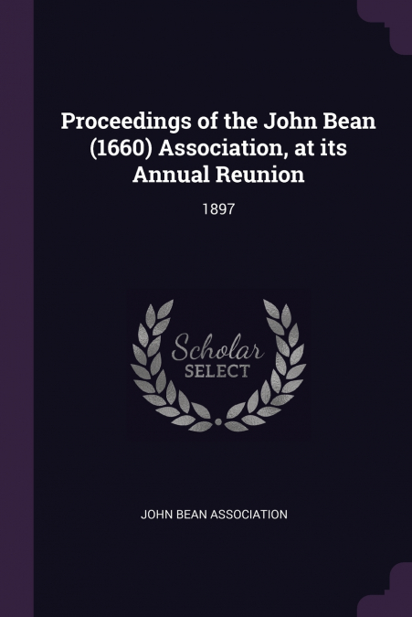 Proceedings of the John Bean (1660) Association, at its Annual Reunion