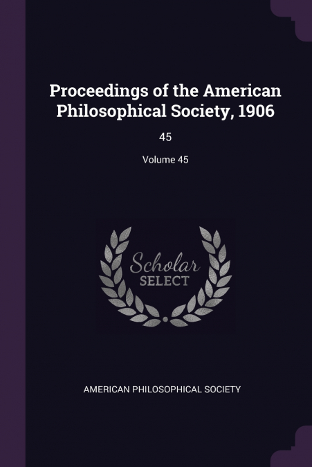Proceedings of the American Philosophical Society, 1906