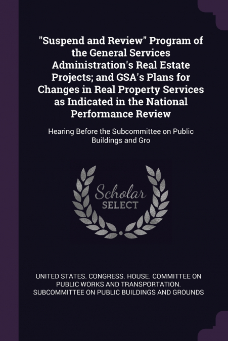 'Suspend and Review' Program of the General Services Administration’s Real Estate Projects; and GSA’s Plans for Changes in Real Property Services as Indicated in the National Performance Review
