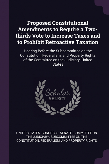 Proposed Constitutional Amendments to Require a Two-thirds Vote to Increase Taxes and to Prohibit Retroactive Taxation
