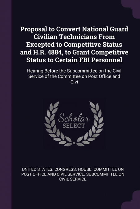 Proposal to Convert National Guard Civilian Technicians From Excepted to Competitive Status and H.R. 4884, to Grant Competitive Status to Certain FBI Personnel