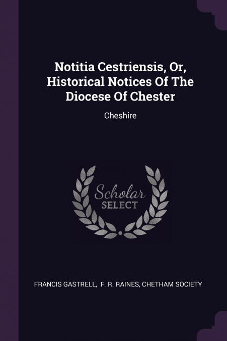 Notitia Cestriensis, Or, Historical Notices Of The Diocese Of Chester