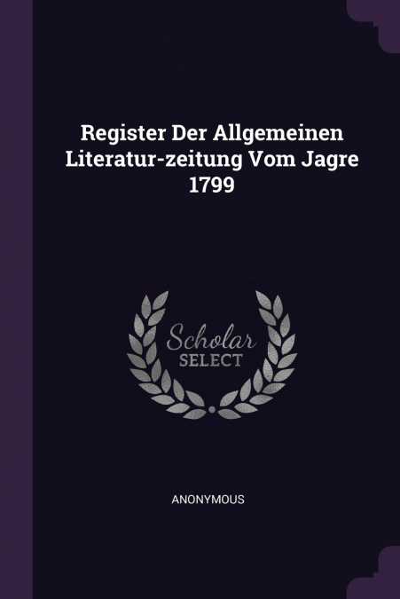 Register Der Allgemeinen Literatur-zeitung Vom Jagre 1799