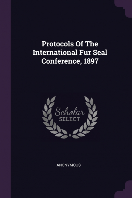 Protocols Of The International Fur Seal Conference, 1897