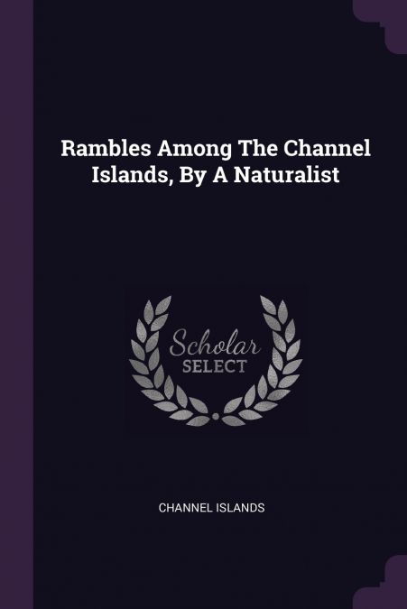 Rambles Among The Channel Islands, By A Naturalist