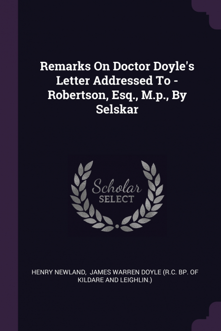 Remarks On Doctor Doyle’s Letter Addressed To - Robertson, Esq., M.p., By Selskar